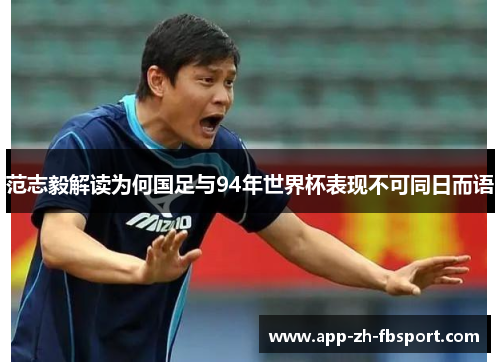 范志毅解读为何国足与94年世界杯表现不可同日而语
